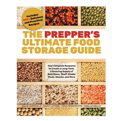 The Prepper's Ultimate Food-Storage Guide: Your Complete Resource to Create a Long-Term, Lifesaving Supply of Nutritious, Shelf-Stable Meals, Snacks, and More