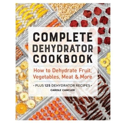 Complete Dehydrator Cookbook: How to Dehydrate Fruit, Vegetables, Meat & More